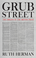 Grub Street: The Origins of the British Press 1445688840 Book Cover