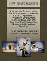 International Brotherhood of Electrical Workers Local B-953, A. F. of L., Appellant, v. Wisconsin Employment Relations Board et al. U.S. Supreme Court Transcript of Record with Supporting Pleadings 1270381849 Book Cover