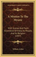 A Mission To The Mysore: With Scenes And Facts Illustrative Of India, Its People, And Its Religion 1166489388 Book Cover