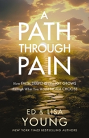 A Path through Pain: How Faith Deepens and Joy Grows through What You Would Never Choose 0310366933 Book Cover