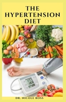 THE HYPERTENSION DIET: Delicious recipes and dietary advice  to lower your blood pressure and improve your health: Includes Meal plan, food list and cookbook. B088Y1RKNK Book Cover