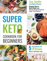 Super Keto Cookbook for Beginners 2020: Easy, Healthy, and Highly Effective Ketogenic Diet for Quick Weight Loss: Radically Change the Body and Regain ... for 50 Recipes) (with 21-Day Meal Plan) B08HS5K2WJ Book Cover