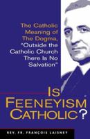 Is Feeneyism Catholic: The Catholic Meaning of the Dogma "Outside the Catholic Church There Is No Salvation 1892331047 Book Cover