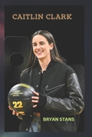 Caitlin Clark: The life of Caitlin Clark B0F2VY4745 Book Cover