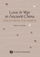 Love and War in Ancient China - Voices from the Shijing 9629372150 Book Cover