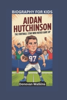 AIDAN HUTCHINSON: The Football Star Who Never Gave Up- Biography For Kids B0F5BNJVR4 Book Cover