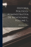 Historia Politico-administrativa De Mendizabal, Volume 1... 1019347759 Book Cover