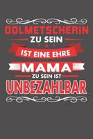 Dolmetscherin Zu Sein Ist Eine Ehre - Mama Zu Sein Ist Unbezahlbar: Praktischer Wochenplaner f�r ein ganzes Jahr ohne festes Datum 1081370505 Book Cover