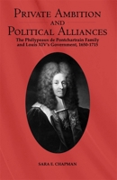 Private Ambition and Political Alliances in Louis XIV's Government: The Ph�lypeaux de Pontchartrain Family 1650-1715 1580461530 Book Cover