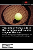 Teaching of Tennis 10s in the initiation and training stage of the sport: Teaching of Tennis 10s during the initiation stage and sports training of the Antioquia Field Tennis League 6203327603 Book Cover