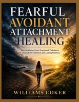 FEARFUL AVOIDANT ATTACHMENT HEALING: Your Roadmap From Emotional Turbulence to Grounded Confidence and Lasting Intimacy B0HC2Y49X8 Book Cover