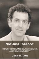 Not Just Tobacco: Health Scares, Medical Paternalism and Individual Liberty 1537250493 Book Cover