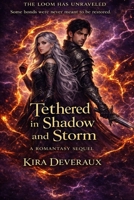Tethered in Shadow and Storm: They restructured their bond. Now they must save reality itself. (The Tethered Trilogy) B0GQYB9LCY Book Cover