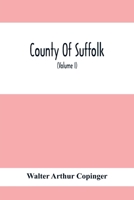 County of Suffolk: Its History As Disclosed by Existing Records and Other Documents, Being Materials for the History of Suffolk, Gleaned From Various ... Museum and Other Public and Private Deposit 9354412866 Book Cover