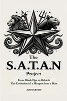The S.A.T.A.N Project From Black Ops to Rebirth The Evolution of a Weapon Into a Man 1067415602 Book Cover
