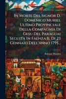 In Morte Del Signor D. Domenico Muriel Ultimo Provinciale Della Compagnia Di Gesu Del Paraguai Seguita In Faenza Il Di 23 Gennaio Dell'anno 1795... 1274590051 Book Cover