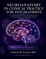 Neuroanatomy in Clinical Practice for Psychiatrists: A Circuit-Based Reference Covering Brain Networks, Functional Systems, and Disorder Correlates for Residency Training B0H6K87W1G Book Cover