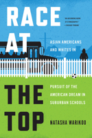 Race at the Top: Asian Americans and Whites in Pursuit of the American Dream in Suburban Schools 0226833437 Book Cover