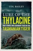 Lure Of The Thylacine. True Stories And Legendary Tales Of The Tasmanian Tiger 1760400882 Book Cover