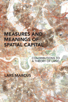 Measures and Meanings of Spatial Capital: Contributions to a Theory of Land 0262551306 Book Cover