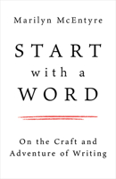 Start with a Word: On the Craft and Adventure of Writing 0802883168 Book Cover