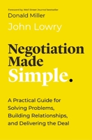 Negotiation Made Simple: A Practical Guide for Making Strategic Decisions, Finding Solutions, and Delivering the Best Deal 1400336325 Book Cover