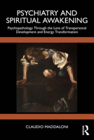 Psychiatry and Spiritual Awakening: Psychopathology Through the Lens of Transpersonal Development and Energy Transformation 1041148534 Book Cover