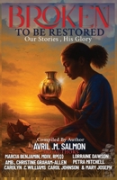 BROKEN TO BE RESTORED: Our Story, His Glory 1998120856 Book Cover