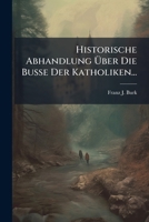 Historische Abhandlung Über Die Buße Der Katholiken... 1272346641 Book Cover