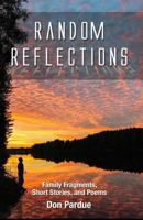 Random Reflections: Family Fragments, Short Stories, and Poems 1798048574 Book Cover