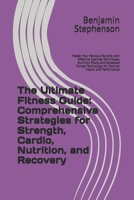 The Ultimate Fitness Guide: Comprehensive Strategies for Strength, Cardio, Nutrition, and Recovery: Master Your Workout Routine with Effective ... Technology for Optimal Health and Performance B0DWDVCBJ6 Book Cover