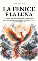 La Fenice e la Luna: 42 storie ispirate alla Corea, tra folclore coreano, antiche leggende, filosofia zen e saggezza popolare (Italian Edition) B0HHK9TRGJ Book Cover