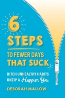 6 Steps To Fewer Days That Suck: Ditch Unhealthy Habits Unzip A Happier You B0F8J7K5SJ Book Cover