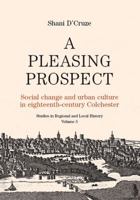 A Pleasing Prospect: Social Change and Urban Culture in Eighteenth-Century Colchester (Studies in Regional and Local History) 1902806727 Book Cover