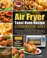 Air Fryer Toast Oven Recipe Cookbook 2021: The One-stop Cookbook for COSORI, Breville Smart, Cuisinart, Instant Omni, Mueller Austria, Black+Decker, Oster, Kalorik & Iconites Air Fryer Toast Oven 1954294719 Book Cover