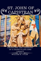 SAINT JOHN OF CAPISTRAN: Unveiling the Tapestry of a Saint's Life and Legacy B0CSXM2QMR Book Cover