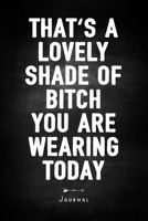 That's A Lovely Shade Of Bitch You Are Wearing Today - Journal: Funny Sarcasm Quote Cover - Notebook With Lined Pages - Unique Humor Diary 1692100173 Book Cover