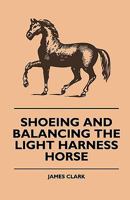 Shoeing And Balancing The Light Harness Horse 1176035592 Book Cover