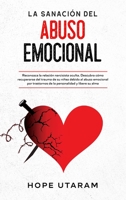 La Sanaci?n Del Abuso Emocional : Reconozca la Relaci?n Narcisista Oculta. Descubra C?mo Recuperarse Del Trauma de Su Ni?ez Debido Al Abuso Emocional Por Trastornos de la Personalidad y Libere Su Alma 1953926223 Book Cover