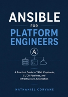 Ansible for Platform Engineers: A Practical Guide to YAML Playbooks, CI/CD Pipelines, and Infrastructure Automation B0H2LDDL4B Book Cover