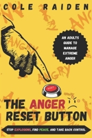 The Anger Reset Button: Stop Explosions, Find Peace, and Take Back Control: An Adults Guide to Manage Extreme Anger B0DWX1K2MT Book Cover