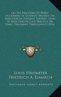 On The Fractures Of Bones Occurring In Gunshot Injuries; On Resection In Gunshot Injuries; Cases Of Resection In Civil Practice On Tonic Treatment Throughout 110435960X Book Cover