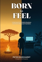 Born to Feel: Understand Your Child's Emotions, and Parent With Less Frustration B0HBRG4ZY9 Book Cover
