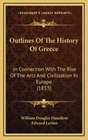 Outlines Of The History Of Greece: In Connection With The Rise Of The Arts And Civilization In Europe 1164874098 Book Cover