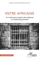 Entre africains: Le malheureux destin des migrants en Guinée Équatoriale (Harmattan Cameroun) (French Edition) 2343157243 Book Cover
