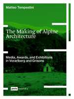 The Making of Alpine Architecture: Media, Awards, and Exhibitions in Vorarlberg and Grisons 3986122850 Book Cover