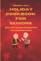 Holiday Cookbook for Seniors: Easy Christmas Recipes For Joyful Celebrations B0CQ8Q7FZS Book Cover