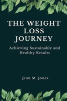 The Weight Loss Journey: Achieving Sustainable and Healthy Results B0C6W6HXBK Book Cover