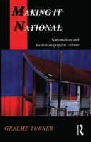 Making It National: Nationalism and Australian Popular Culture (Australian Cultural Studies) 0367718650 Book Cover