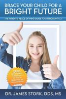 Brace Your Child for a Bright Future: The Parent's Peace of Mind Guide to Orthodontics 1970095016 Book Cover